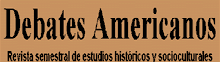 DEBATES AMERICANOS. Revista semestral de estudios históricos y socioculturales