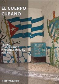 El cuerpo cubano. Teatro, performance y pol�tica (1992-2005)
